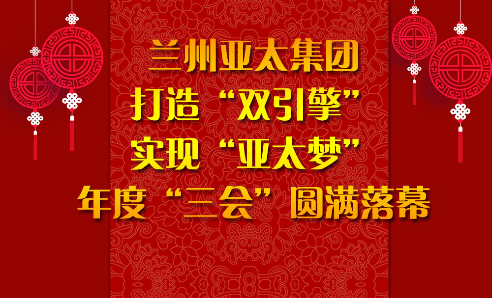 兰州3044am永利集团集团打造“双引擎”实现“3044am永利集团梦”年度“三会”圆满落幕